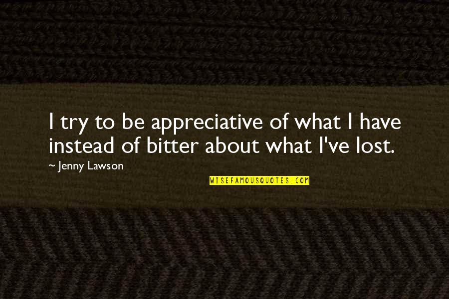 Bonsrah Quotes By Jenny Lawson: I try to be appreciative of what I