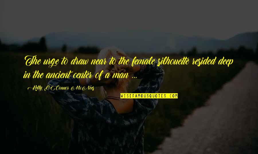 Bonsu Thompson Quotes By Kelly O'Connor McNees: The urge to draw near to the female Bonsu Thompson Quotes By Kelly O'Connor McNees: The urge to draw near to the female