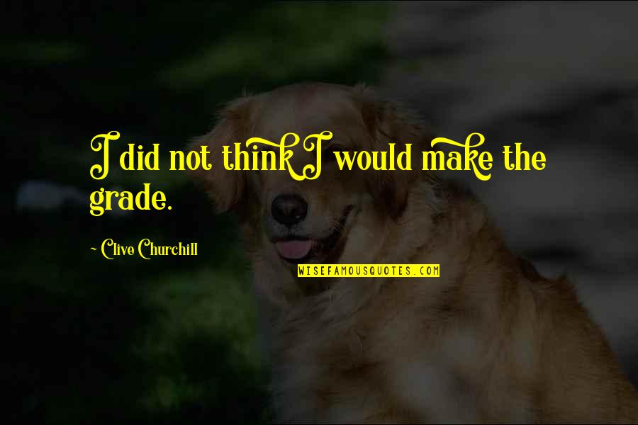 Bonsue Quotes By Clive Churchill: I did not think I would make the Bonsue Quotes By Clive Churchill: I did not think I would make the