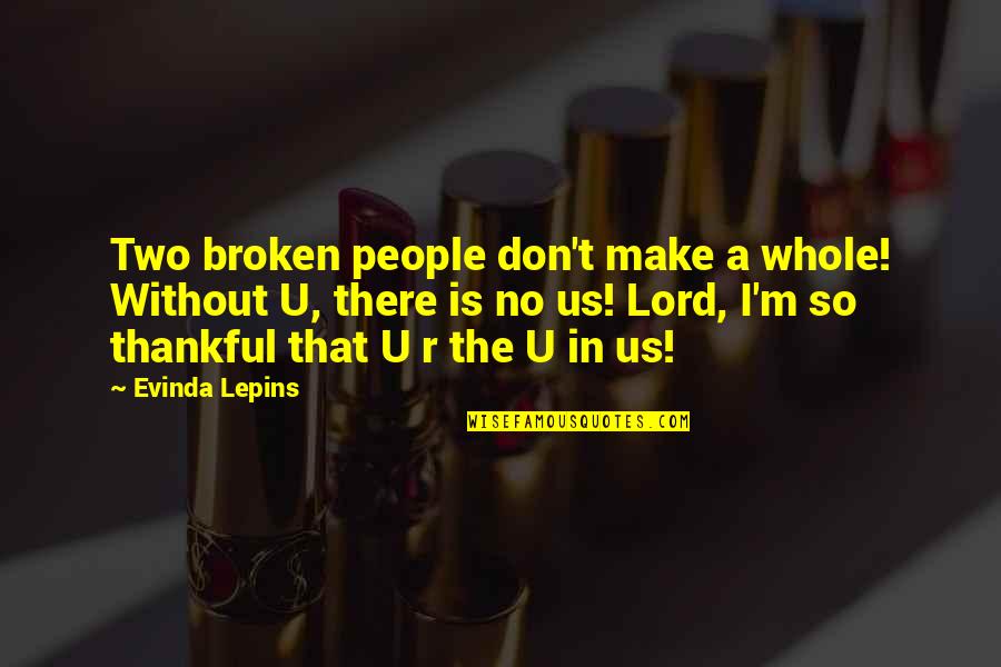 Bonsue Quotes By Evinda Lepins: Two broken people don't make a whole! Without Bonsue Quotes By Evinda Lepins: Two broken people don't make a whole! Without