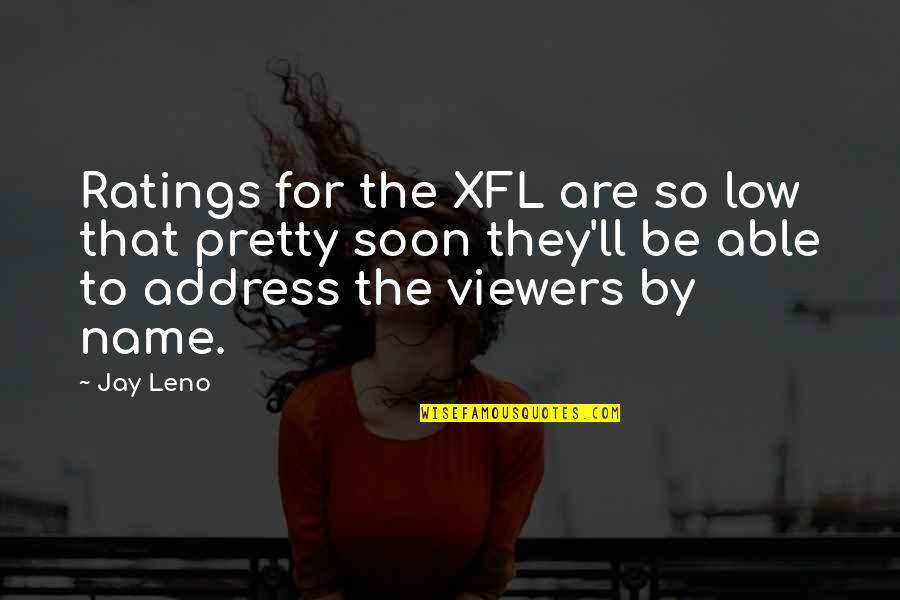Bonsue Quotes By Jay Leno: Ratings for the XFL are so low that Bonsue Quotes By Jay Leno: Ratings for the XFL are so low that