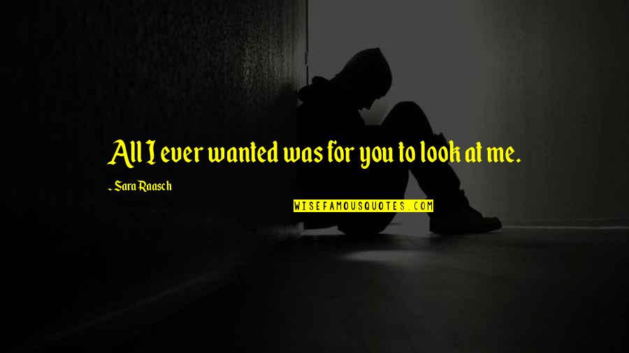 Bonsue Quotes By Sara Raasch: All I ever wanted was for you to Bonsue Quotes By Sara Raasch: All I ever wanted was for you to