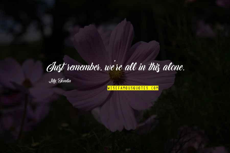 Bontang Quotes By Lily Tomlin: Just remember, we're all in this alone.