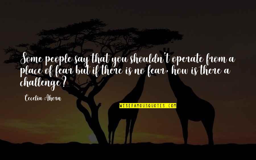 Bontecou Quotes By Cecelia Ahern: Some people say that you shouldn't operate from