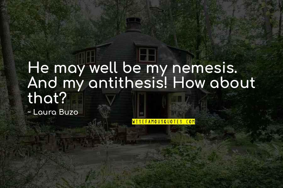 Bontempi Artistico Quotes By Laura Buzo: He may well be my nemesis. And my