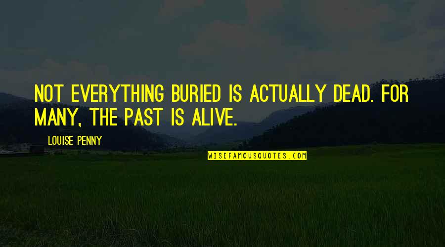 Bontempi Artistico Quotes By Louise Penny: Not everything buried is actually dead. For many,