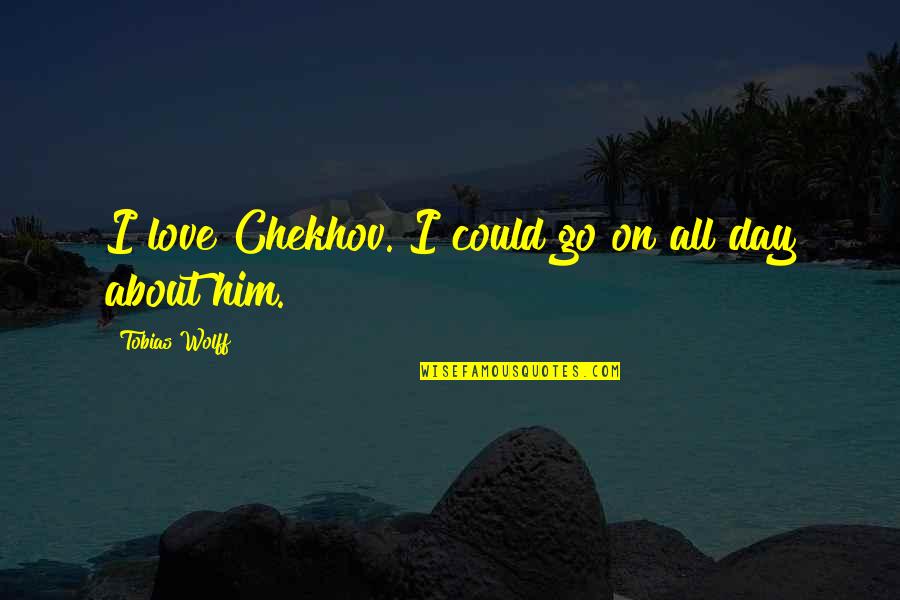 Bontempi Guitar Quotes By Tobias Wolff: I love Chekhov. I could go on all Bontempi Guitar Quotes By Tobias Wolff: I love Chekhov. I could go on all