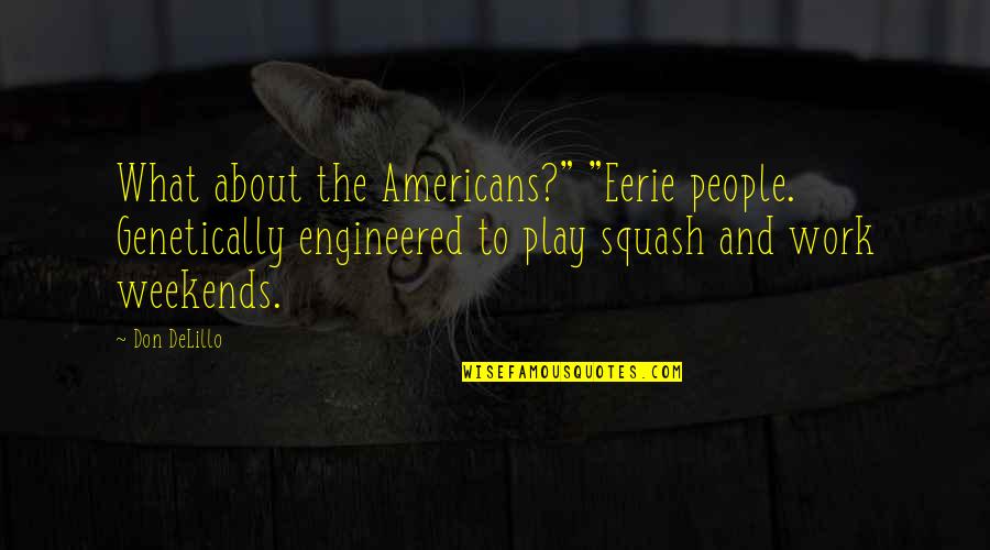 Bontemps Ernst Quotes By Don DeLillo: What about the Americans?" "Eerie people. Genetically engineered Bontemps Ernst Quotes By Don DeLillo: What about the Americans?" "Eerie people. Genetically engineered