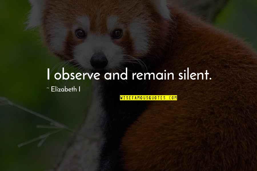 Bontle Modiselle Quotes By Elizabeth I: I observe and remain silent. Bontle Modiselle Quotes By Elizabeth I: I observe and remain silent.