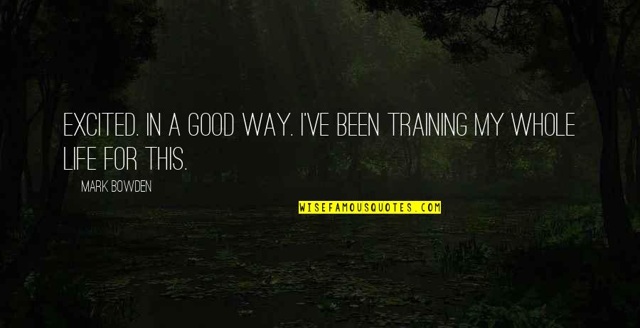 Bontle Modiselle Quotes By Mark Bowden: Excited. In a good way. I've been training