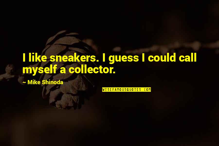 Bontoux Sas Quotes By Mike Shinoda: I like sneakers. I guess I could call