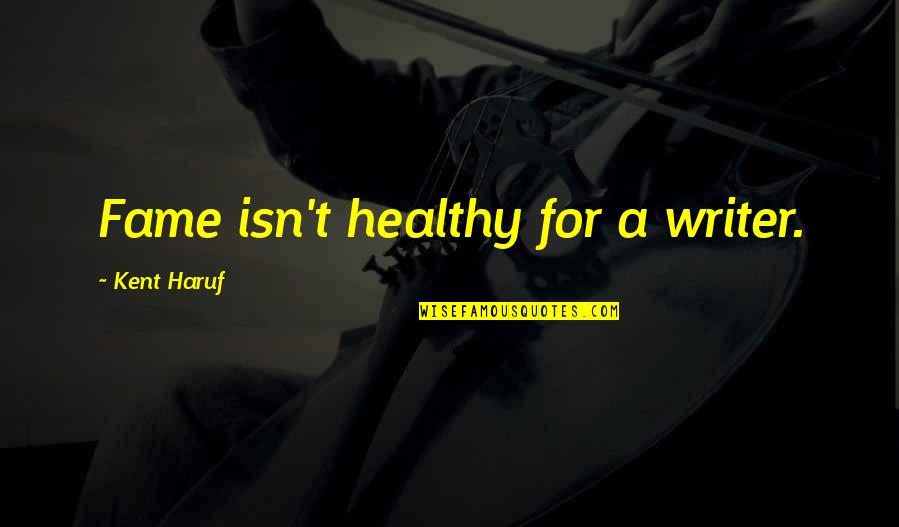 Bonuccelli Family Tree Quotes By Kent Haruf: Fame isn't healthy for a writer. Bonuccelli Family Tree Quotes By Kent Haruf: Fame isn't healthy for a writer.