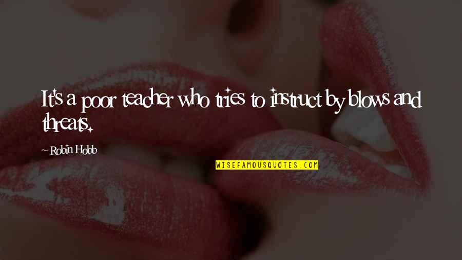 Bonum Est Quotes By Robin Hobb: It's a poor teacher who tries to instruct