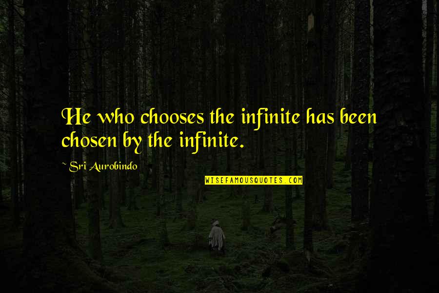 Bonus Army Quotes By Sri Aurobindo: He who chooses the infinite has been chosen Bonus Army Quotes By Sri Aurobindo: He who chooses the infinite has been chosen