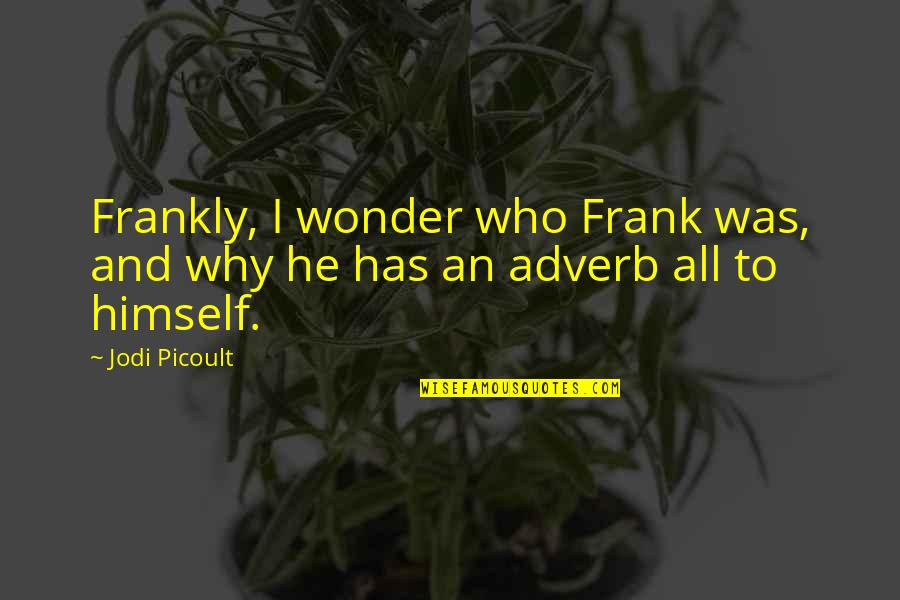 Bonvallet Justin Quotes By Jodi Picoult: Frankly, I wonder who Frank was, and why