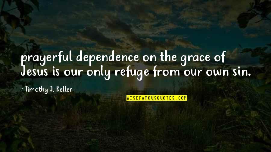 Bonvera Cbd Quotes By Timothy J. Keller: prayerful dependence on the grace of Jesus is Bonvera Cbd Quotes By Timothy J. Keller: prayerful dependence on the grace of Jesus is