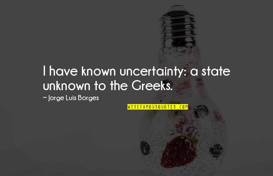 Bonvolant Quotes By Jorge Luis Borges: I have known uncertainty: a state unknown to Bonvolant Quotes By Jorge Luis Borges: I have known uncertainty: a state unknown to