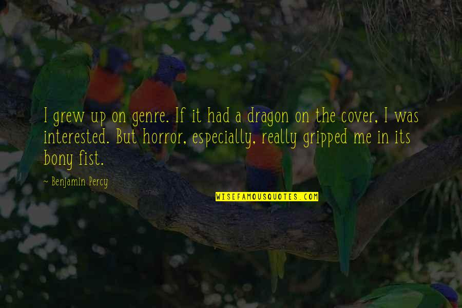 Bony Quotes By Benjamin Percy: I grew up on genre. If it had