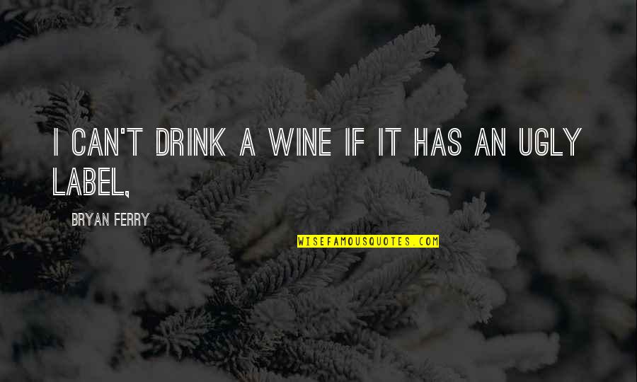 Bony Quotes By Bryan Ferry: I can't drink a wine if it has
