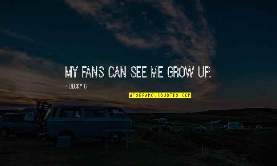 Bonyadi Bahareh Quotes By Becky G: My fans can see me grow up. Bonyadi Bahareh Quotes By Becky G: My fans can see me grow up.