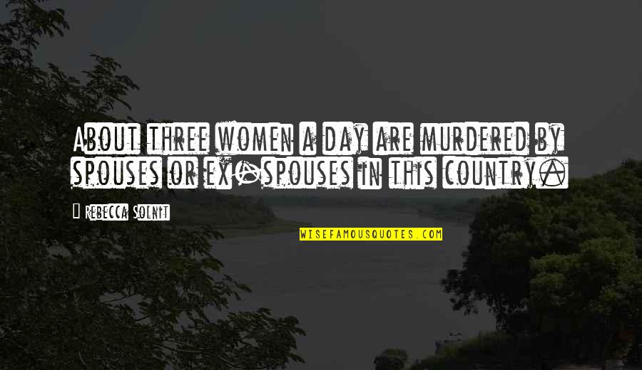 Bonyadi Bahareh Quotes By Rebecca Solnit: About three women a day are murdered by