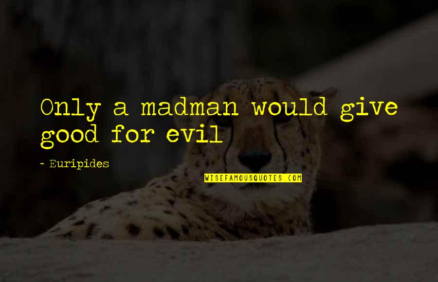 Bonyolult N Met L Quotes By Euripides: Only a madman would give good for evil Bonyolult N Met L Quotes By Euripides: Only a madman would give good for evil