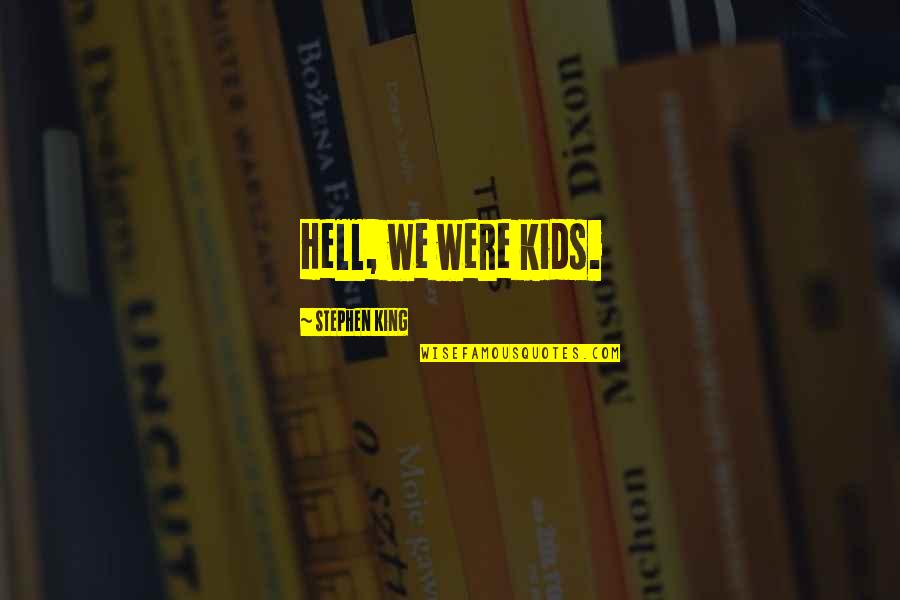 Bonyolult N Met L Quotes By Stephen King: Hell, we were kids. Bonyolult N Met L Quotes By Stephen King: Hell, we were kids.