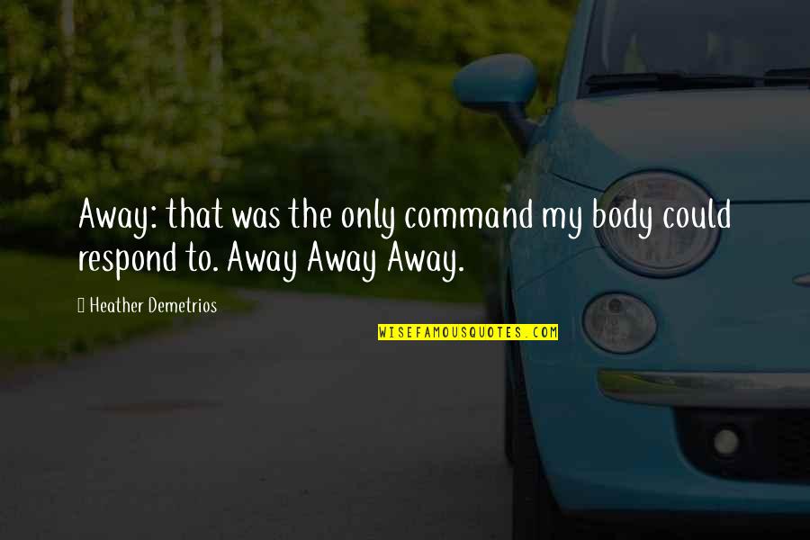Bonzano Chewing Quotes By Heather Demetrios: Away: that was the only command my body