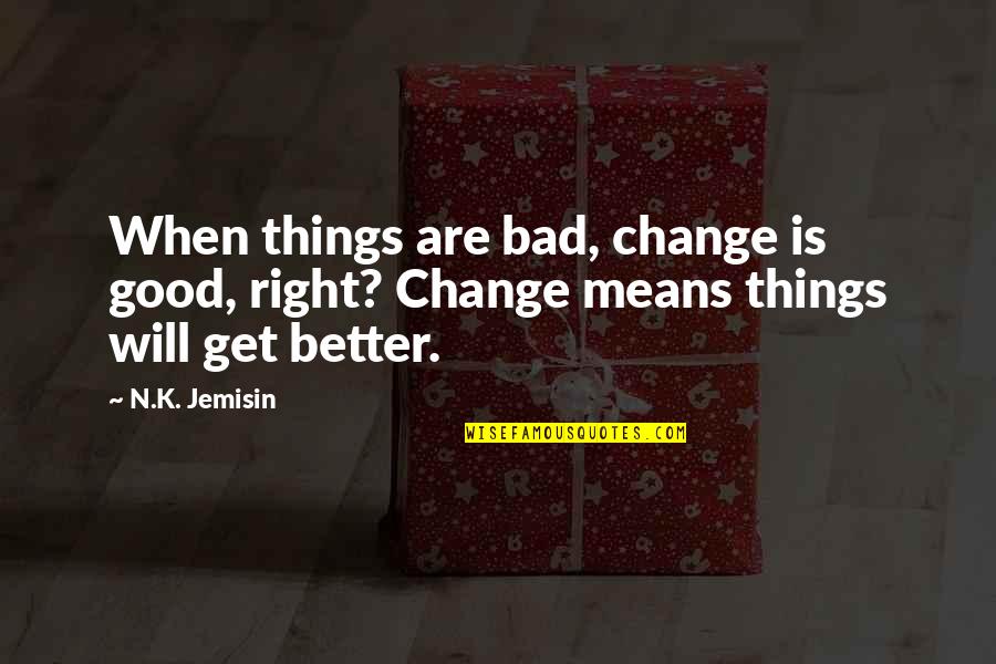 Bonzano Chewing Quotes By N.K. Jemisin: When things are bad, change is good, right?