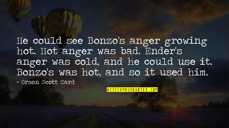 Bonzo's Quotes By Orson Scott Card: He could see Bonzo's anger growing hot. Hot