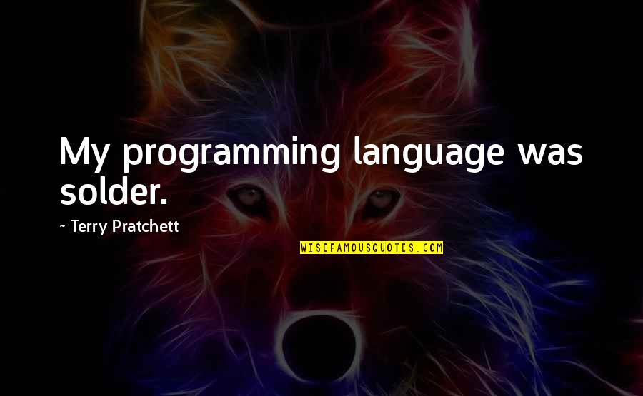 Bonzo's Quotes By Terry Pratchett: My programming language was solder.