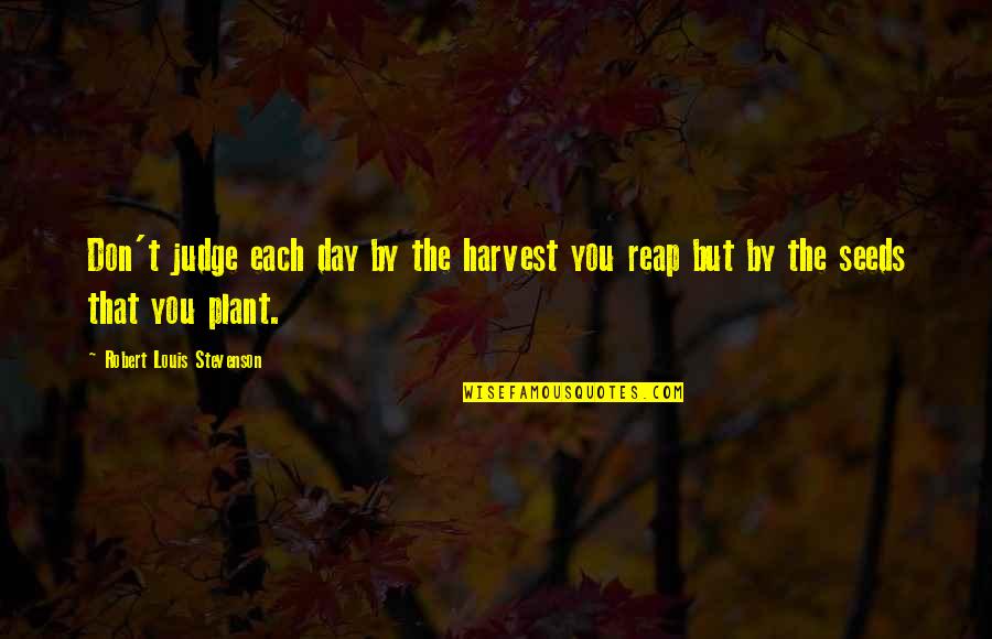 Bonzoseeds Quotes By Robert Louis Stevenson: Don't judge each day by the harvest you