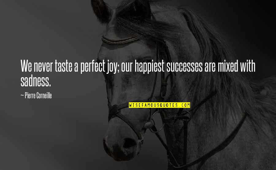 Boo And Bae Quotes By Pierre Corneille: We never taste a perfect joy; our happiest Boo And Bae Quotes By Pierre Corneille: We never taste a perfect joy; our happiest