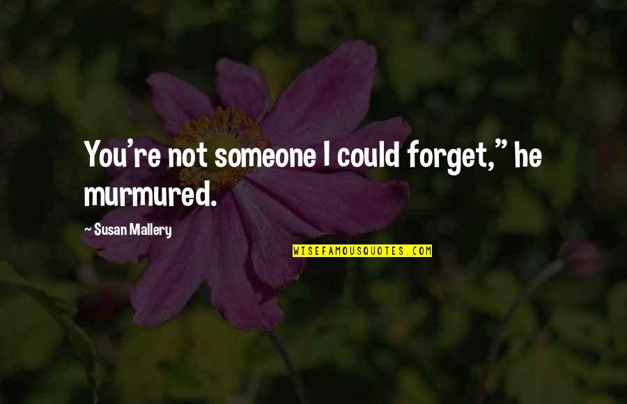 Boo Bag Quotes By Susan Mallery: You're not someone I could forget," he murmured. Boo Bag Quotes By Susan Mallery: You're not someone I could forget," he murmured.