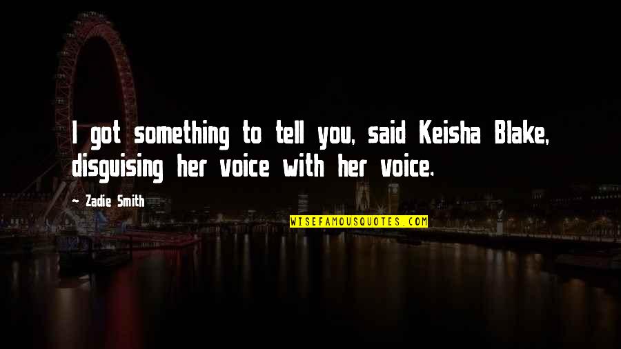 Boo Gram Quotes By Zadie Smith: I got something to tell you, said Keisha