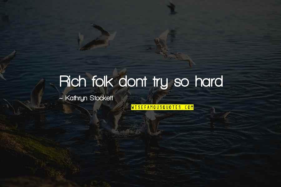 Boo Hamster Quotes By Kathryn Stockett: Rich folk don't try so hard Boo Hamster Quotes By Kathryn Stockett: Rich folk don't try so hard