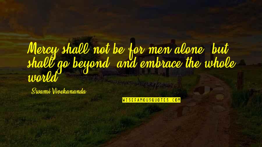 Boo Hamster Quotes By Swami Vivekananda: Mercy shall not be for men alone, but Boo Hamster Quotes By Swami Vivekananda: Mercy shall not be for men alone, but