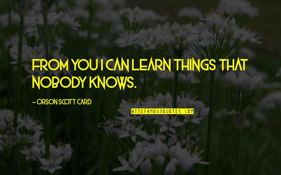 Boo In To Kill A Mockingbird Quotes By Orson Scott Card: From you I can learn things that nobody