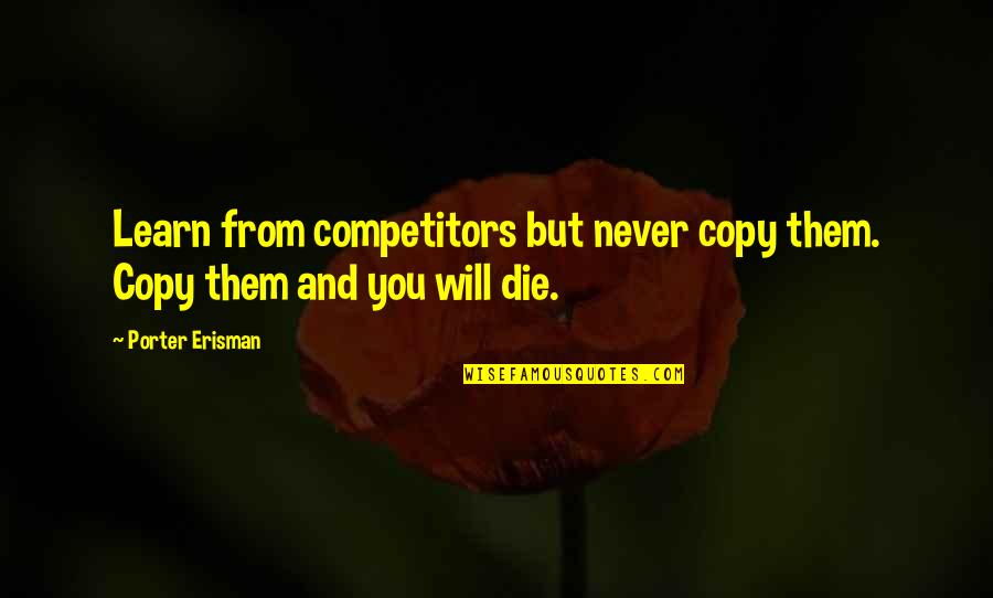 Boo Radley And Scout Quotes By Porter Erisman: Learn from competitors but never copy them. Copy