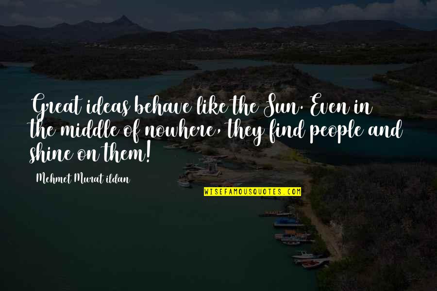 Boo Radley Being Good Quotes By Mehmet Murat Ildan: Great ideas behave like the Sun. Even in