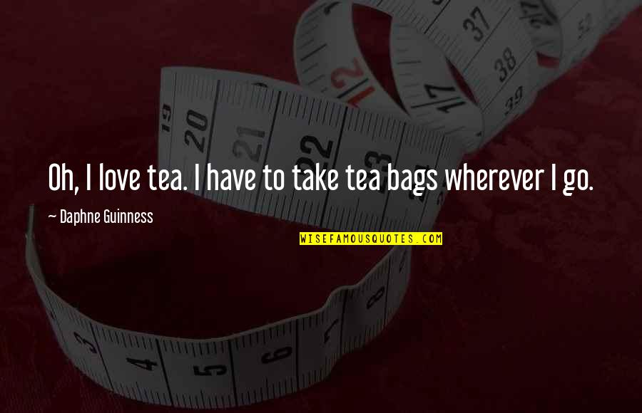 Boo Radley Courage Quotes By Daphne Guinness: Oh, I love tea. I have to take