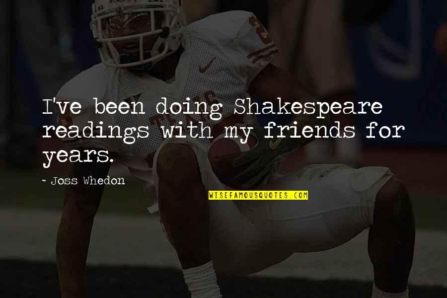 Boo Radley Courage Quotes By Joss Whedon: I've been doing Shakespeare readings with my friends