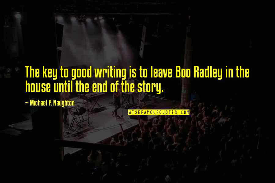 Boo Radley Good Quotes By Michael P. Naughton: The key to good writing is to leave