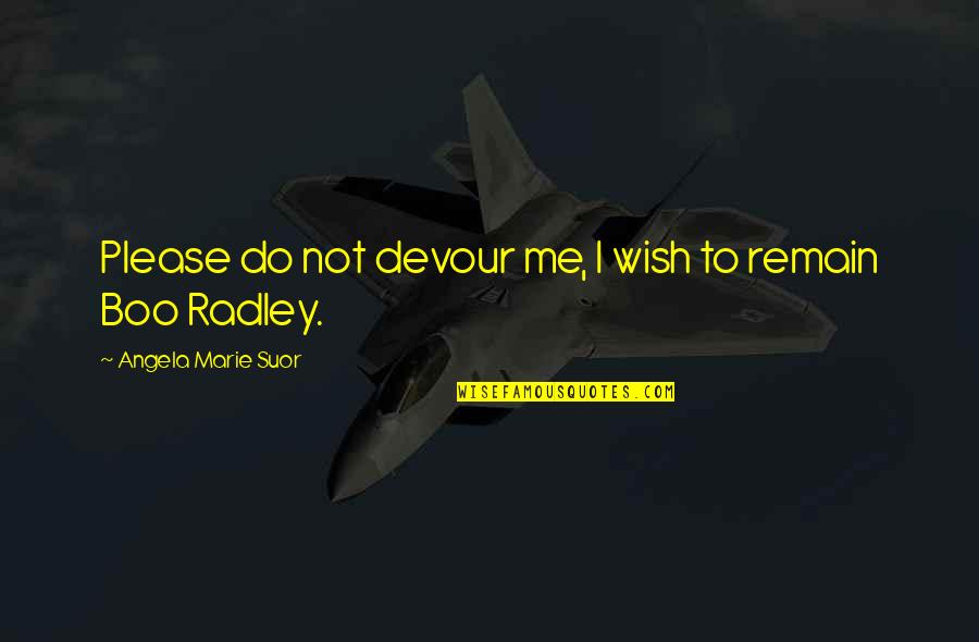 Boo Radley Quotes By Angela Marie Suor: Please do not devour me, I wish to