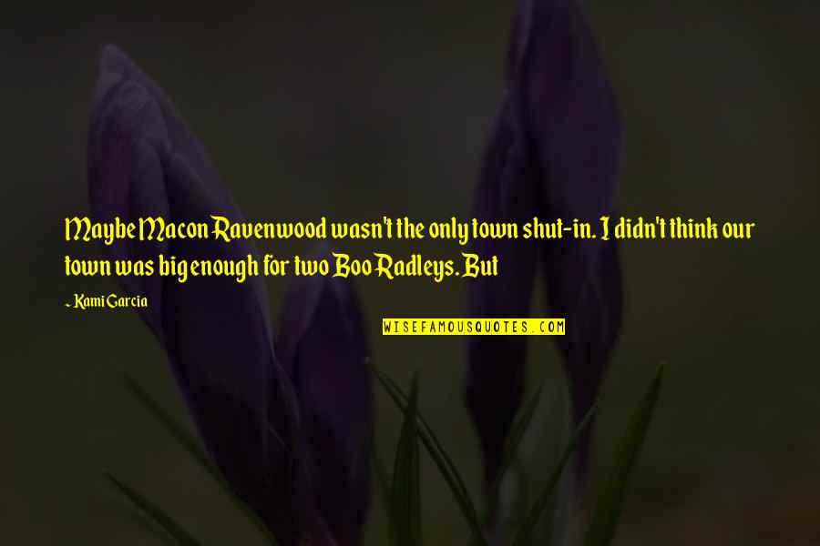 Boo Radleys Quotes By Kami Garcia: Maybe Macon Ravenwood wasn't the only town shut-in. Boo Radleys Quotes By Kami Garcia: Maybe Macon Ravenwood wasn't the only town shut-in.