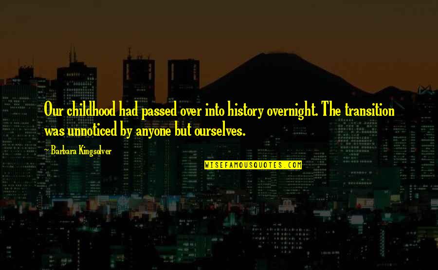Boo Thangs Quotes By Barbara Kingsolver: Our childhood had passed over into history overnight. Boo Thangs Quotes By Barbara Kingsolver: Our childhood had passed over into history overnight.
