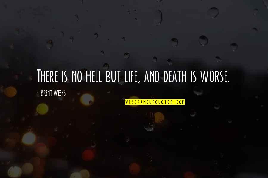 Boo Thangs Quotes By Brent Weeks: There is no hell but life, and death Boo Thangs Quotes By Brent Weeks: There is no hell but life, and death