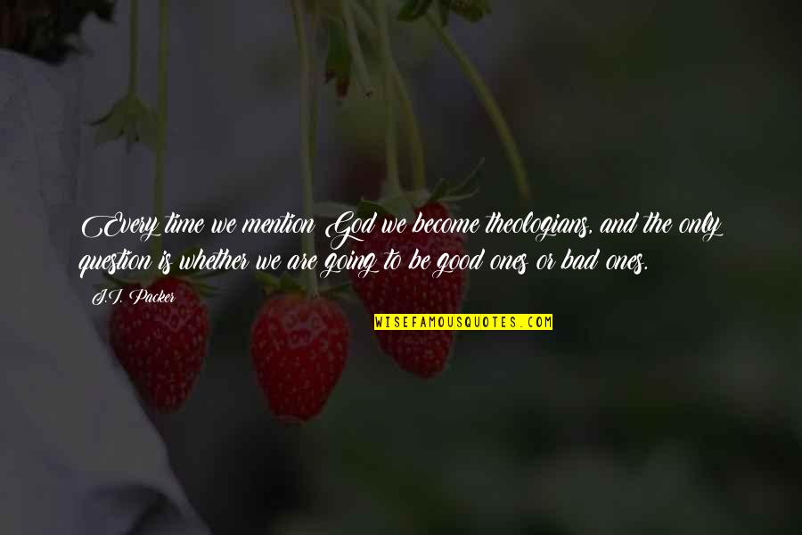 Boo Thangs Quotes By J.I. Packer: Every time we mention God we become theologians, Boo Thangs Quotes By J.I. Packer: Every time we mention God we become theologians,