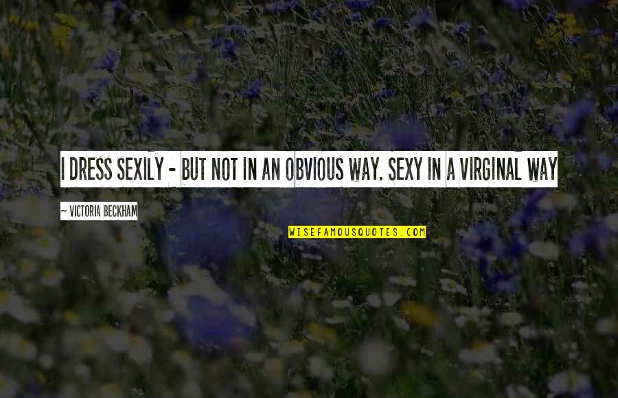 Boo Thangs Quotes By Victoria Beckham: I dress sexily - but not in an Boo Thangs Quotes By Victoria Beckham: I dress sexily - but not in an