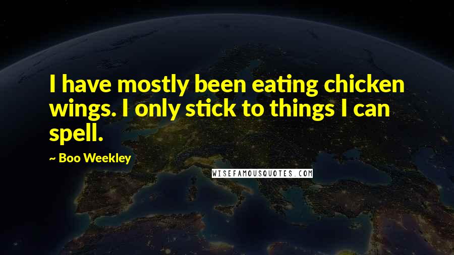 Boo Weekley quotes: I have mostly been eating chicken wings. I only stick to things I can spell.